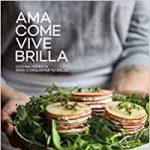 Ama, come, vive, brilla: la cocina saludable de Elka Mocker, con m&aacute;s de 80 recetas