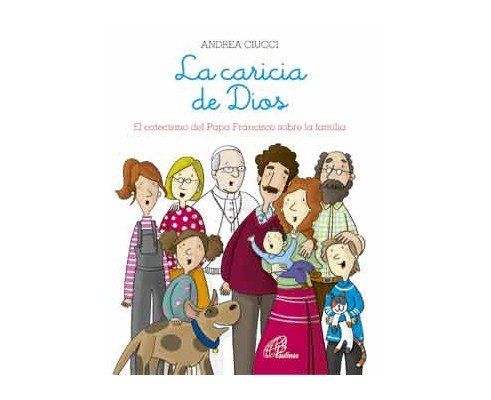 La caricia de Dios. El catecismo del Papa Francisco sobre la familia
