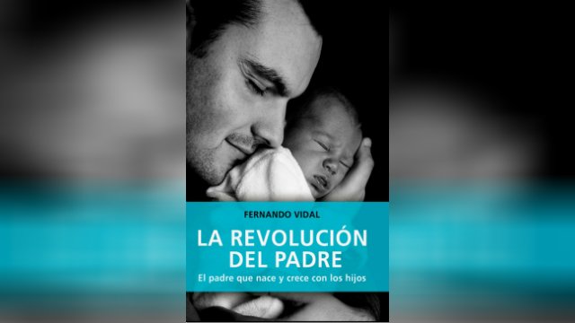 'La revoluci&oacute;n del padre. El padre que nace y crece con los hijos'
