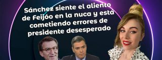 Sánchez siente el aliento de Feijóo en la nuca y está cometiendo todos los errores del presidente de Gobierno desesperado