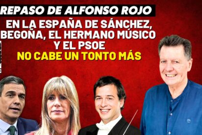 Alfonso Rojo: &ldquo;En la Espa&ntilde;a de S&aacute;nchez, Bego&ntilde;a, el hermano m&uacute;sico y el PSOE no cabe un tonto m&aacute;s&rdquo;