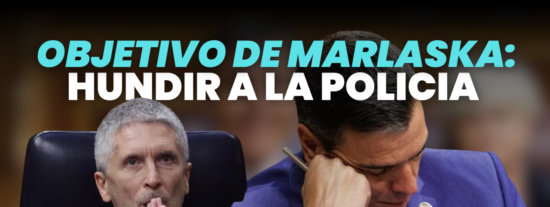 Hundir a la Guardia Civil y a la Policía Nacional. ¡EL OBJETIVO DE MARLASKA!