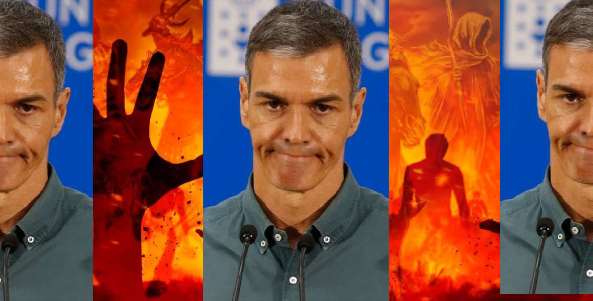 El cometido de Pedro S&aacute;nchez es la destrucci&oacute;n de Espa&ntilde;a, y va tan r&aacute;pido como el fuego