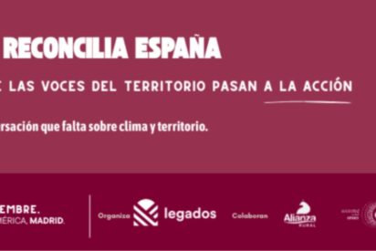 Foro Reconcilia Espa&ntilde;a: por una estrategia sobre clima y territorio nacida del terreno y no de los despachos
