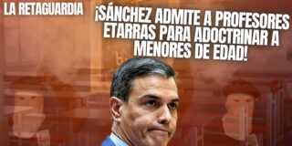 &iexcl;S&aacute;nchez admite a profesores etarras para adoctrinar a menores de edad!