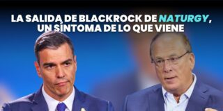 BlackRock se va de Naturgy&hellip; &iquest;empieza la fuga de capital en Espa&ntilde;a?