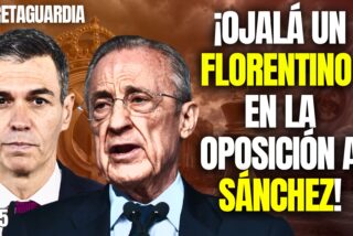 &iexcl;Ojal&aacute; un Florentino en la oposici&oacute;n a S&aacute;nchez!
