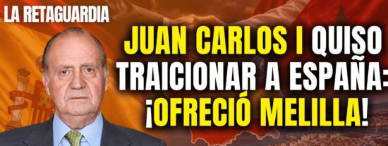 Juan Carlos I ya quiso traicionar a Espa&ntilde;a y ofreci&oacute; Melilla