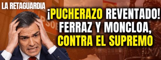 &iexcl;Buscaban el pucherazo! &iexcl;Ferraz y Moncloa rabiosos con el Supremo por reventar su plan!