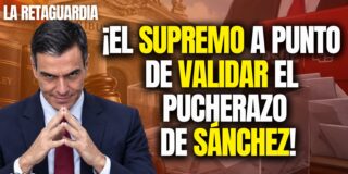 &iexcl;El Supremo a punto de validar el pucherazo de S&aacute;nchez!